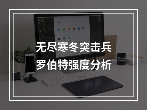 无尽寒冬突击兵罗伯特强度分析