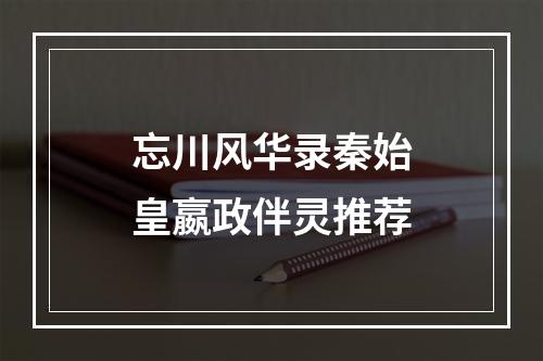 忘川风华录秦始皇嬴政伴灵推荐