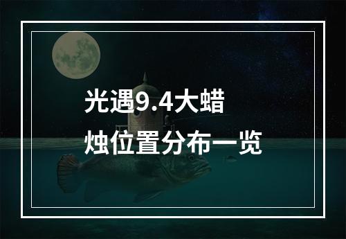 光遇9.4大蜡烛位置分布一览