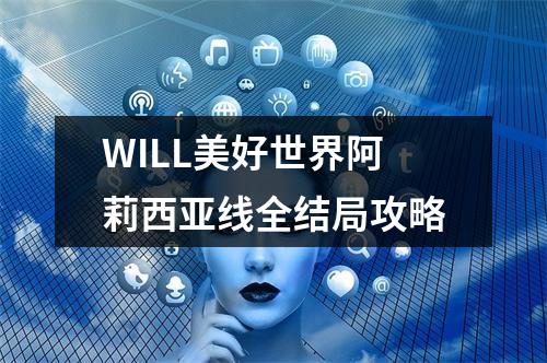 WILL美好世界阿莉西亚线全结局攻略