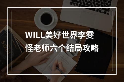 WILL美好世界李雯怪老师六个结局攻略