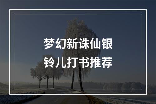 梦幻新诛仙银铃儿打书推荐