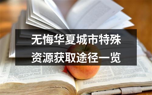 无悔华夏城市特殊资源获取途径一览