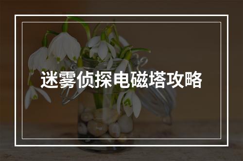 迷雾侦探电磁塔攻略