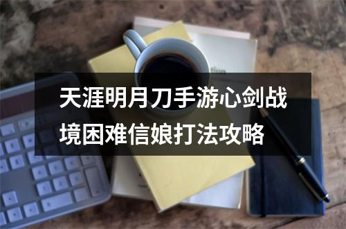 天涯明月刀手游心剑战境困难信娘打法攻略