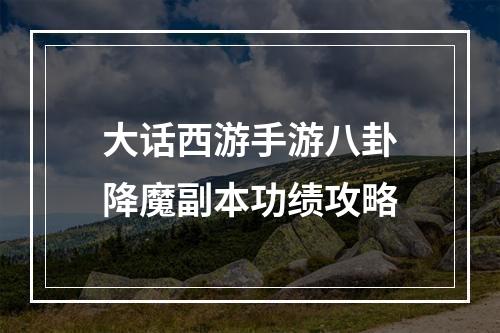 大话西游手游八卦降魔副本功绩攻略