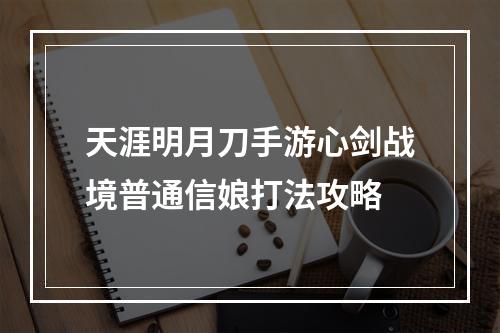 天涯明月刀手游心剑战境普通信娘打法攻略