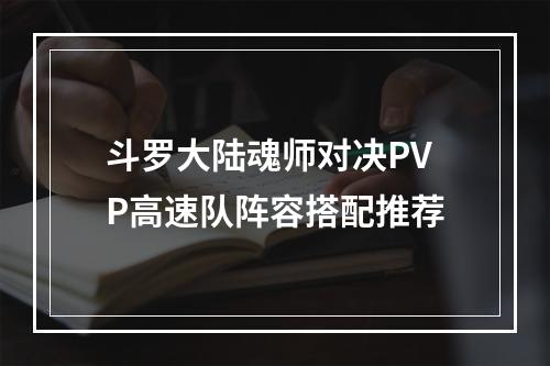 斗罗大陆魂师对决PVP高速队阵容搭配推荐