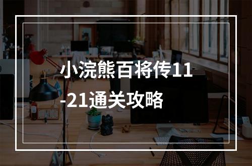 小浣熊百将传11-21通关攻略