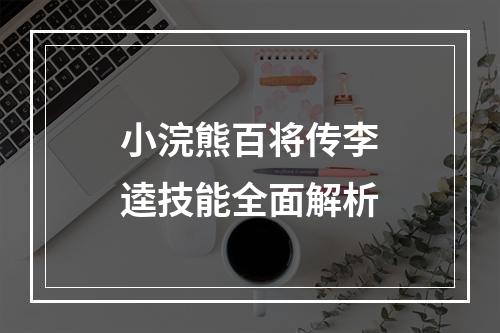 小浣熊百将传李逵技能全面解析