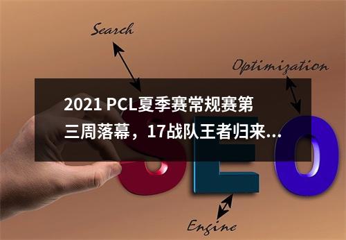 2021 PCL夏季赛常规赛第三周落幕，17战队王者归来摘得周冠