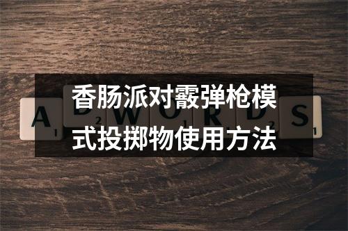 香肠派对霰弹枪模式投掷物使用方法