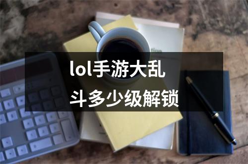 lol手游大乱斗多少级解锁