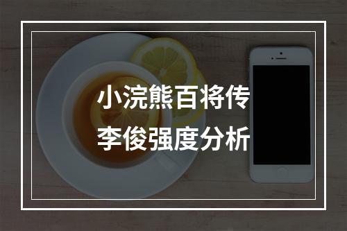 小浣熊百将传李俊强度分析