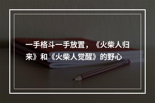 一手格斗一手放置，《火柴人归来》和《火柴人觉醒》的野心