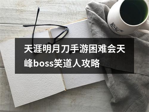 天涯明月刀手游困难会天峰boss笑道人攻略