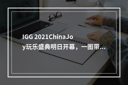 IGG 2021ChinaJoy玩乐盛典明日开幕，一图带你get全部亮点！