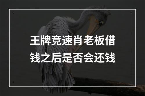 王牌竞速肖老板借钱之后是否会还钱