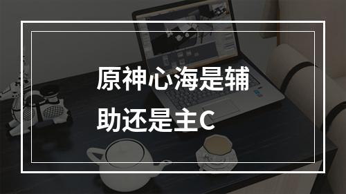 原神心海是辅助还是主C