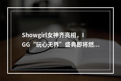 Showgirl女神齐亮相，IGG“玩心无界”盛典即将燃爆2021ChinaJoy