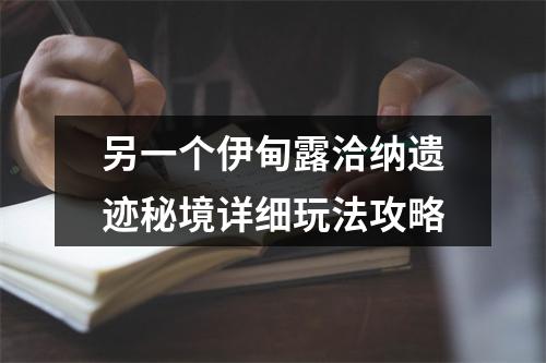 另一个伊甸露洽纳遗迹秘境详细玩法攻略