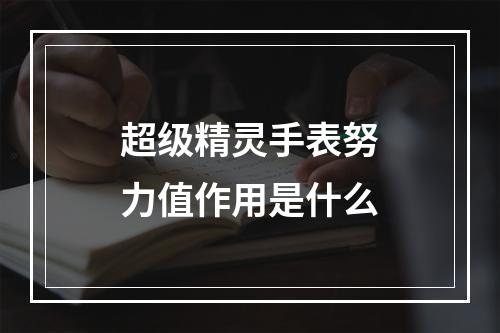 超级精灵手表努力值作用是什么