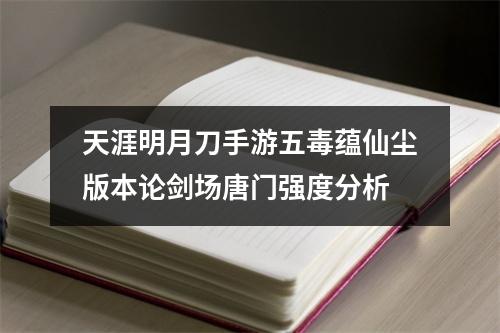 天涯明月刀手游五毒蕴仙尘版本论剑场唐门强度分析