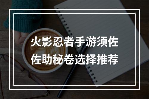 火影忍者手游须佐佐助秘卷选择推荐