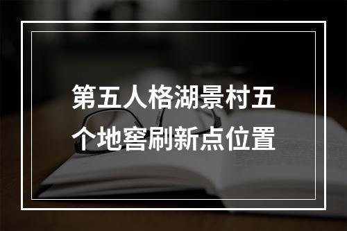 第五人格湖景村五个地窖刷新点位置