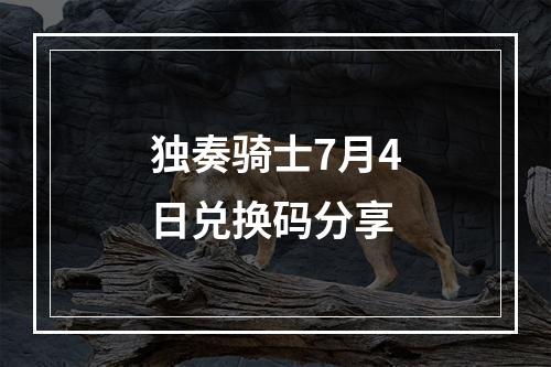 独奏骑士7月4日兑换码分享