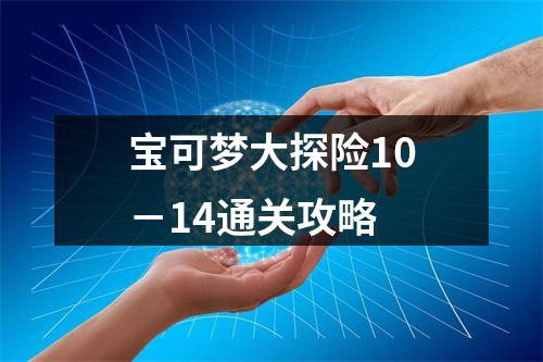 宝可梦大探险10－14通关攻略