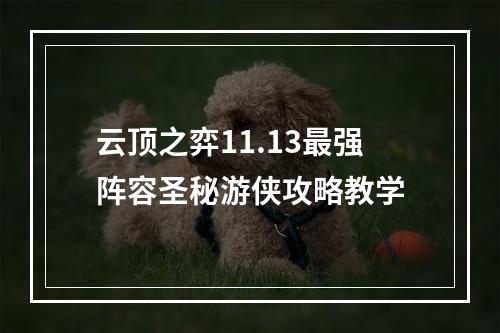 云顶之弈11.13最强阵容圣秘游侠攻略教学