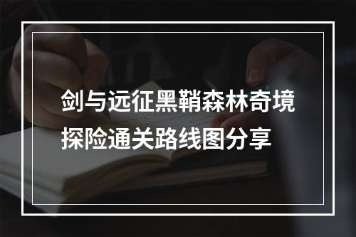 剑与远征黑鞘森林奇境探险通关路线图分享