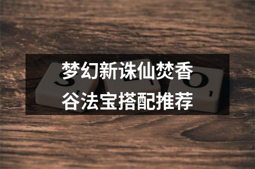 梦幻新诛仙焚香谷法宝搭配推荐