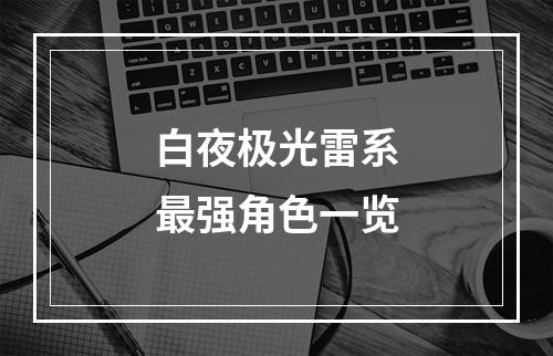 白夜极光雷系最强角色一览