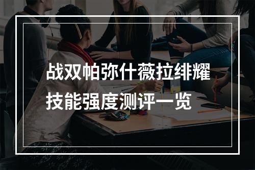 战双帕弥什薇拉绯耀技能强度测评一览