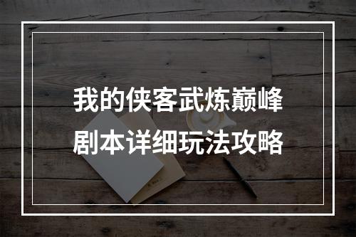 我的侠客武炼巅峰剧本详细玩法攻略