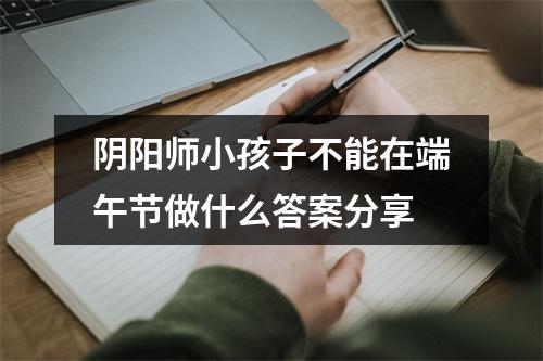 阴阳师小孩子不能在端午节做什么答案分享