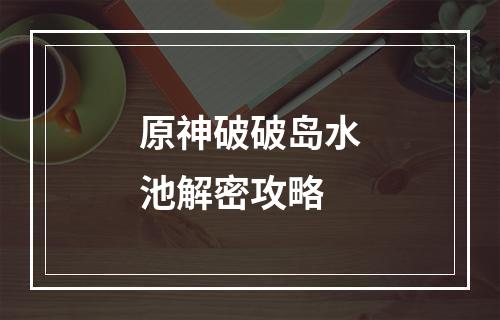 原神破破岛水池解密攻略