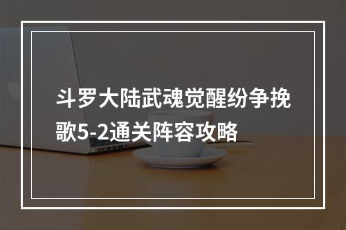 斗罗大陆武魂觉醒纷争挽歌5-2通关阵容攻略