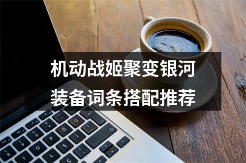 机动战姬聚变银河装备词条搭配推荐