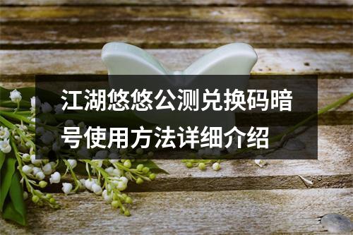 江湖悠悠公测兑换码暗号使用方法详细介绍