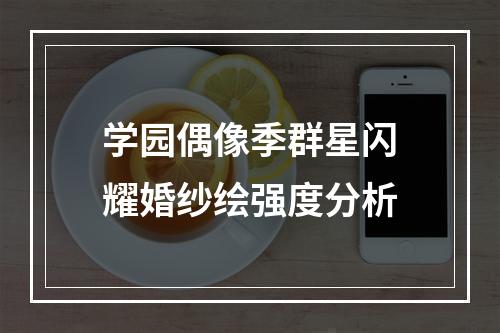 学园偶像季群星闪耀婚纱绘强度分析