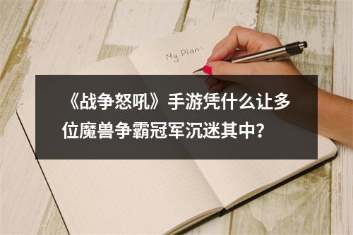 《战争怒吼》手游凭什么让多位魔兽争霸冠军沉迷其中？