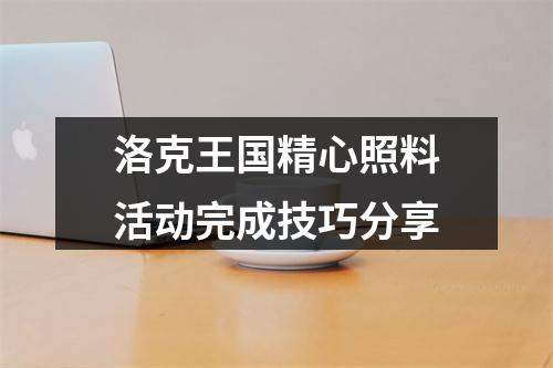 洛克王国精心照料活动完成技巧分享