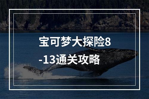 宝可梦大探险8-13通关攻略