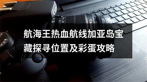 航海王热血航线加亚岛宝藏探寻位置及彩蛋攻略