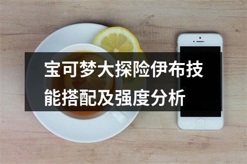 宝可梦大探险伊布技能搭配及强度分析