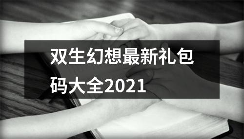 双生幻想最新礼包码大全2021