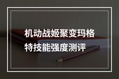 机动战姬聚变玛格特技能强度测评